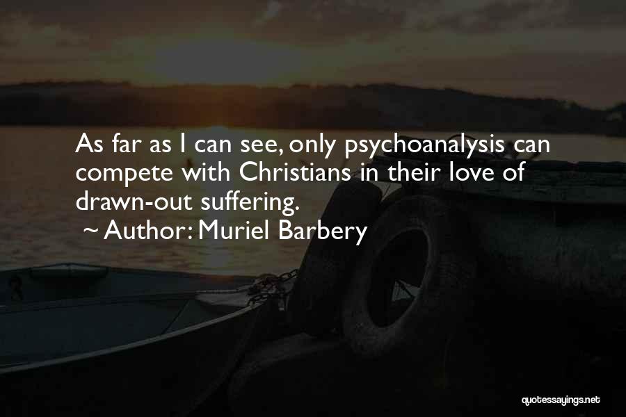 Muriel Barbery Quotes: As Far As I Can See, Only Psychoanalysis Can Compete With Christians In Their Love Of Drawn-out Suffering.