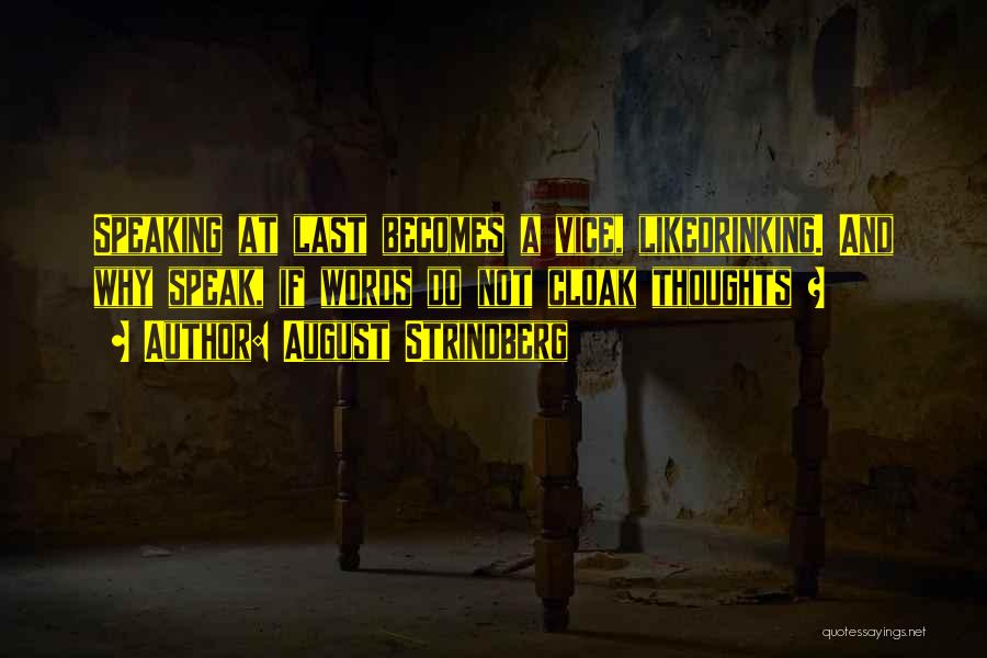 August Strindberg Quotes: Speaking At Last Becomes A Vice, Likedrinking. And Why Speak, If Words Do Not Cloak Thoughts ?