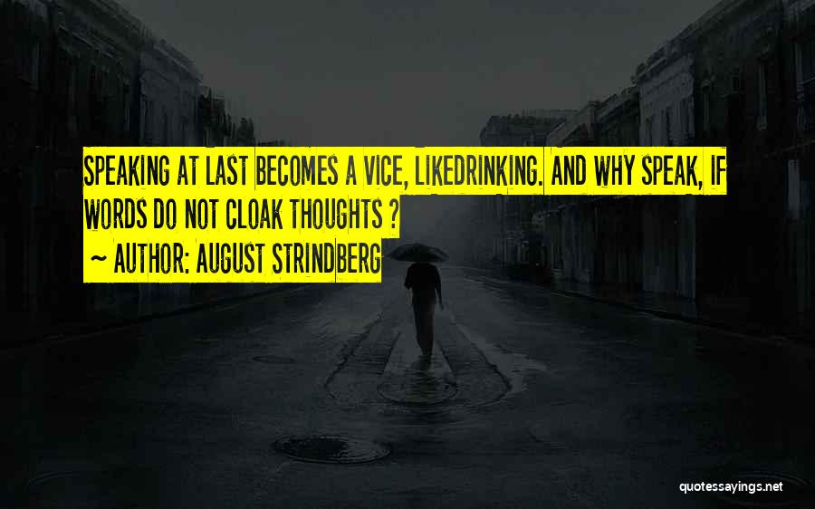 August Strindberg Quotes: Speaking At Last Becomes A Vice, Likedrinking. And Why Speak, If Words Do Not Cloak Thoughts ?