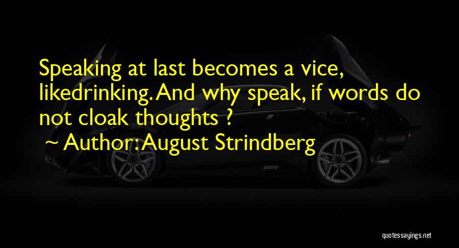August Strindberg Quotes: Speaking At Last Becomes A Vice, Likedrinking. And Why Speak, If Words Do Not Cloak Thoughts ?