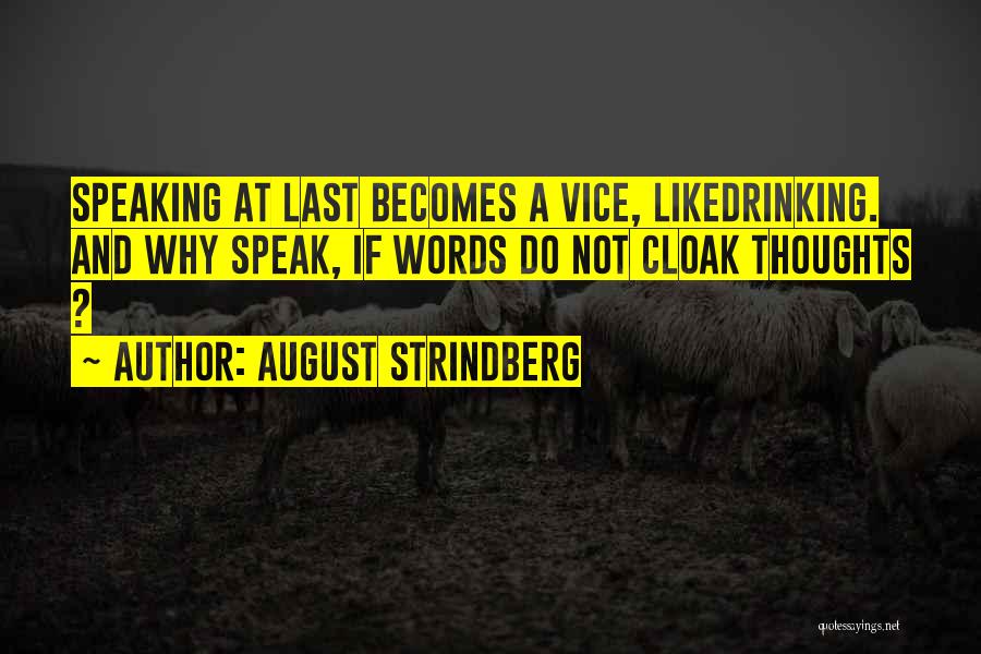August Strindberg Quotes: Speaking At Last Becomes A Vice, Likedrinking. And Why Speak, If Words Do Not Cloak Thoughts ?