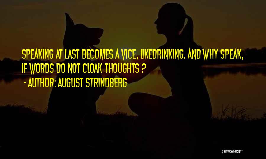 August Strindberg Quotes: Speaking At Last Becomes A Vice, Likedrinking. And Why Speak, If Words Do Not Cloak Thoughts ?