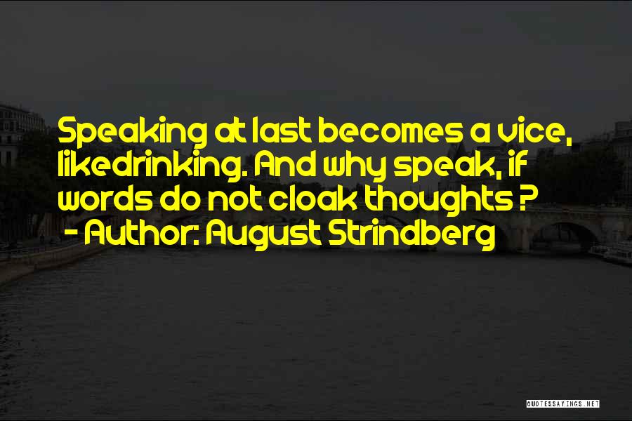 August Strindberg Quotes: Speaking At Last Becomes A Vice, Likedrinking. And Why Speak, If Words Do Not Cloak Thoughts ?