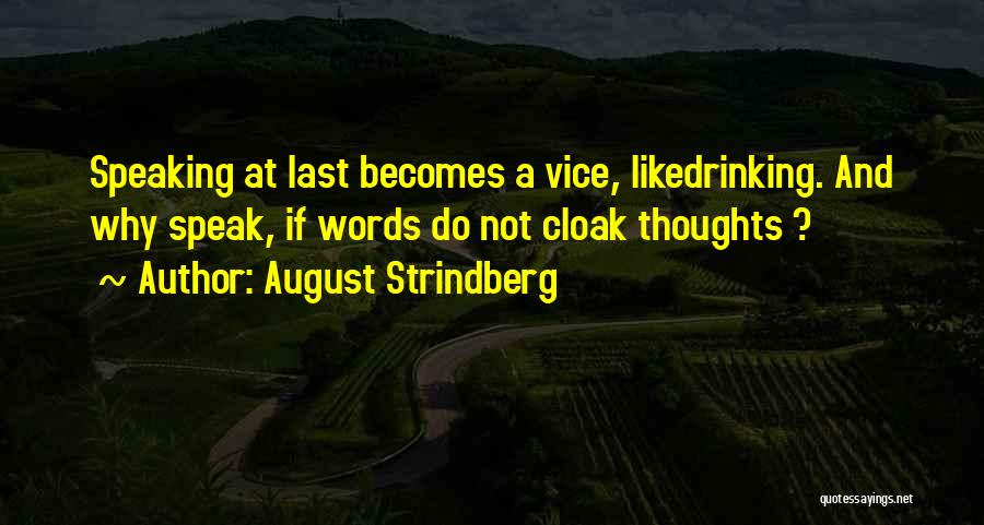 August Strindberg Quotes: Speaking At Last Becomes A Vice, Likedrinking. And Why Speak, If Words Do Not Cloak Thoughts ?
