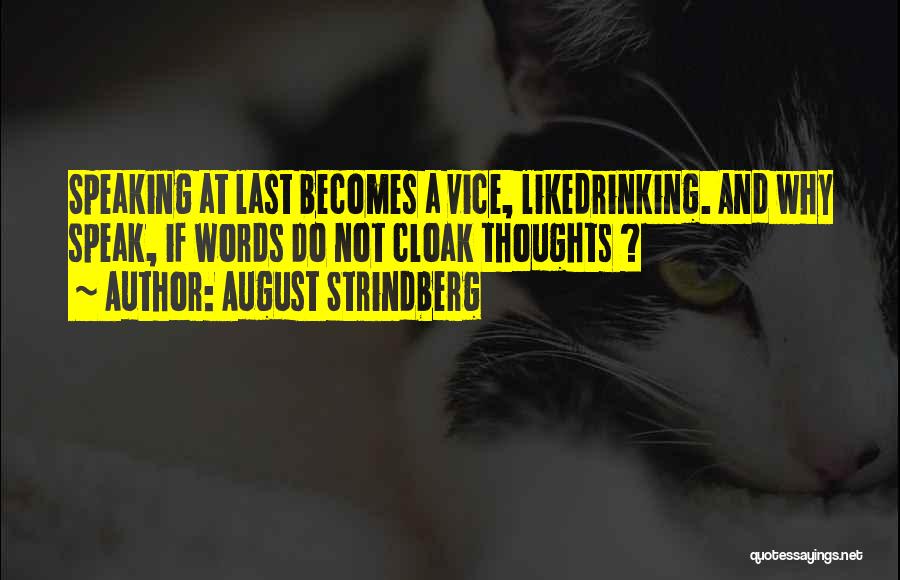 August Strindberg Quotes: Speaking At Last Becomes A Vice, Likedrinking. And Why Speak, If Words Do Not Cloak Thoughts ?
