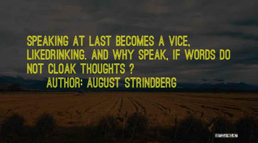 August Strindberg Quotes: Speaking At Last Becomes A Vice, Likedrinking. And Why Speak, If Words Do Not Cloak Thoughts ?