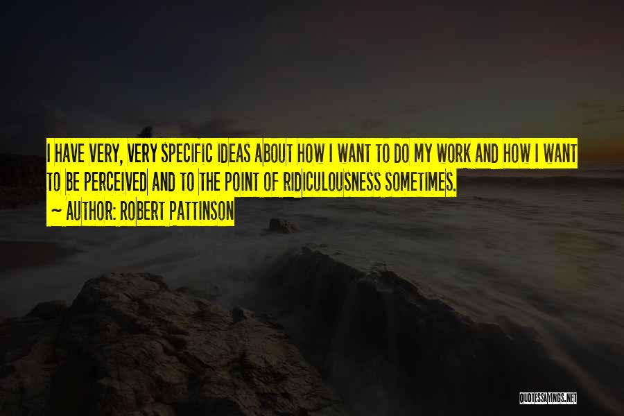 Robert Pattinson Quotes: I Have Very, Very Specific Ideas About How I Want To Do My Work And How I Want To Be