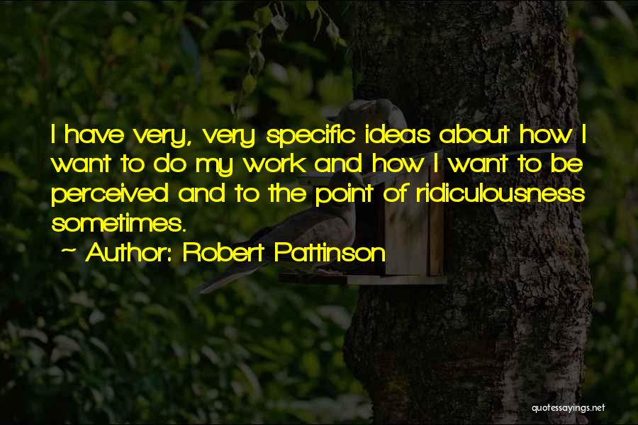 Robert Pattinson Quotes: I Have Very, Very Specific Ideas About How I Want To Do My Work And How I Want To Be