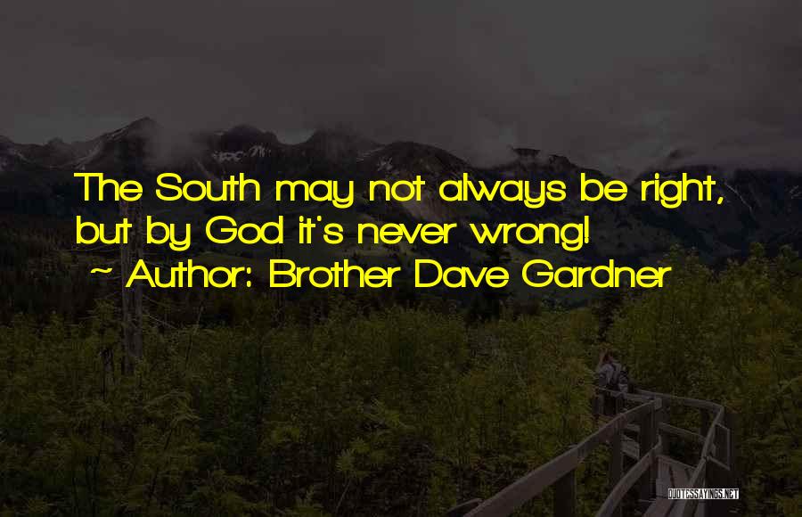 Brother Dave Gardner Quotes: The South May Not Always Be Right, But By God It's Never Wrong!