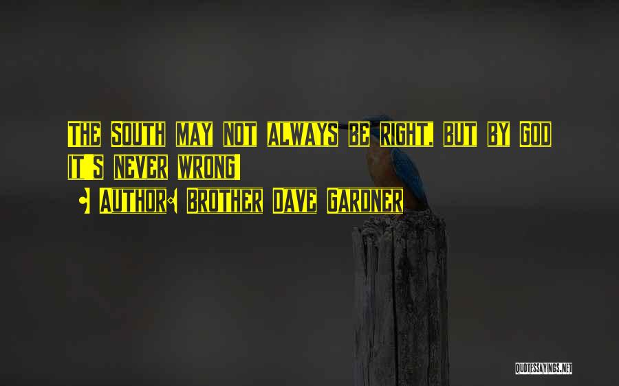 Brother Dave Gardner Quotes: The South May Not Always Be Right, But By God It's Never Wrong!