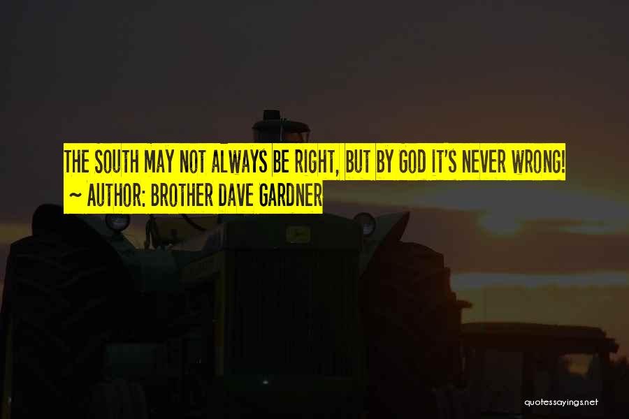 Brother Dave Gardner Quotes: The South May Not Always Be Right, But By God It's Never Wrong!