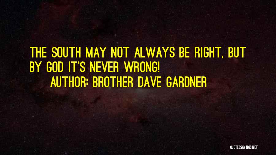 Brother Dave Gardner Quotes: The South May Not Always Be Right, But By God It's Never Wrong!