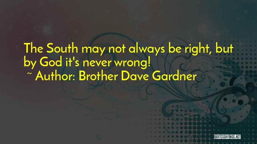 Brother Dave Gardner Quotes: The South May Not Always Be Right, But By God It's Never Wrong!