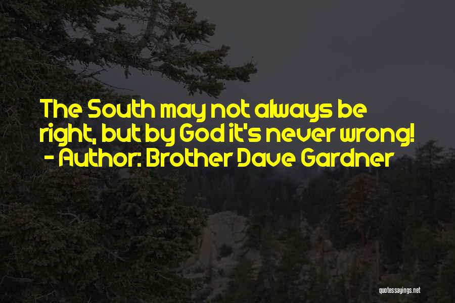 Brother Dave Gardner Quotes: The South May Not Always Be Right, But By God It's Never Wrong!