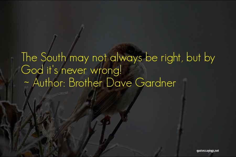 Brother Dave Gardner Quotes: The South May Not Always Be Right, But By God It's Never Wrong!