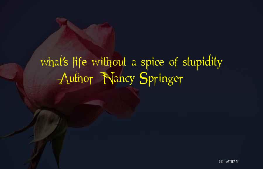 Nancy Springer Quotes: What's Life Without A Spice Of Stupidity