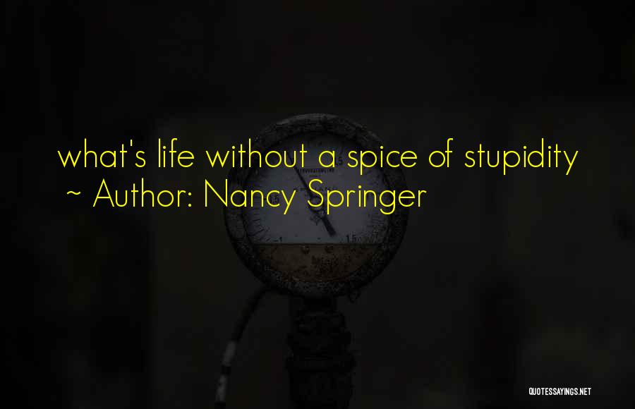 Nancy Springer Quotes: What's Life Without A Spice Of Stupidity