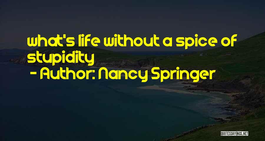 Nancy Springer Quotes: What's Life Without A Spice Of Stupidity