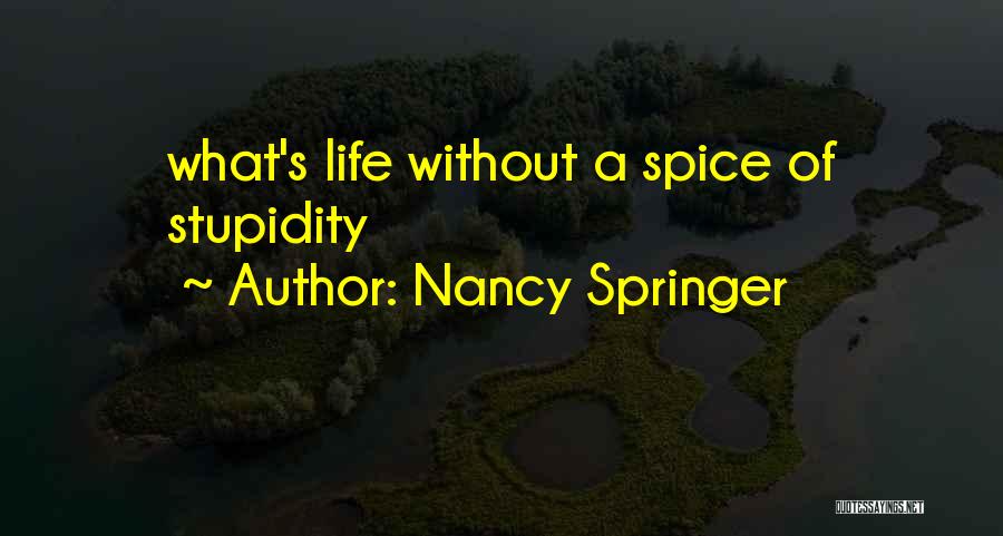 Nancy Springer Quotes: What's Life Without A Spice Of Stupidity