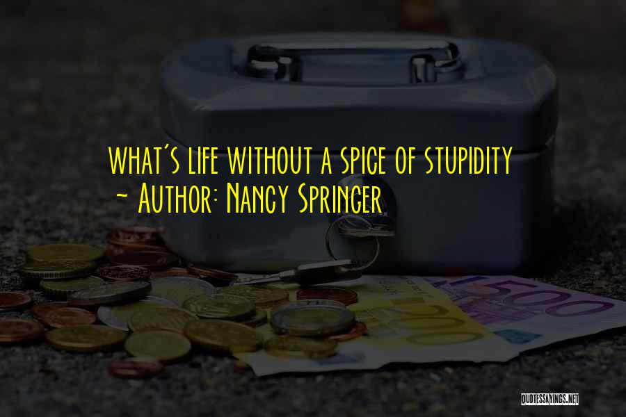 Nancy Springer Quotes: What's Life Without A Spice Of Stupidity