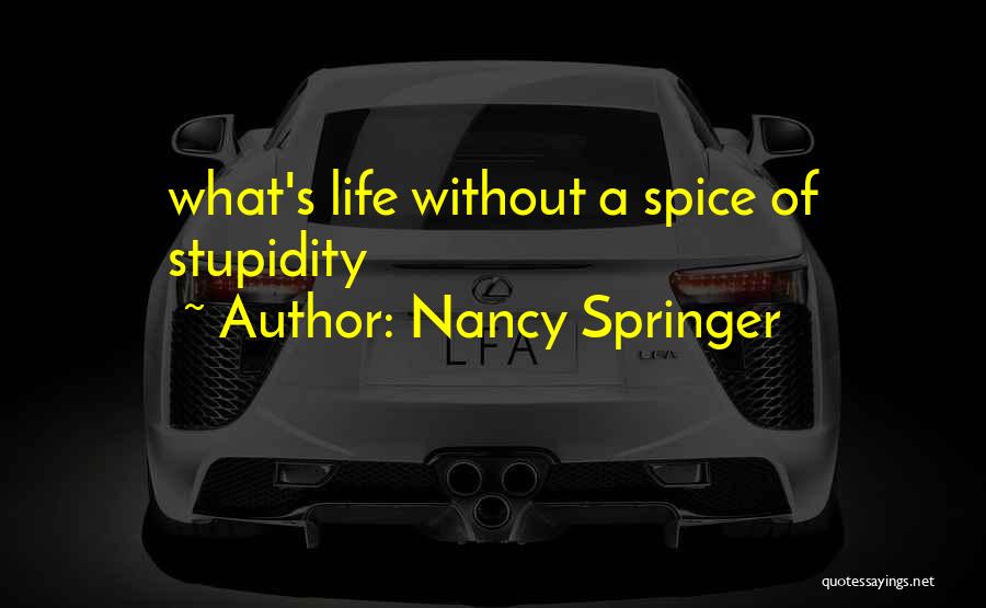 Nancy Springer Quotes: What's Life Without A Spice Of Stupidity