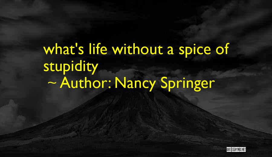 Nancy Springer Quotes: What's Life Without A Spice Of Stupidity