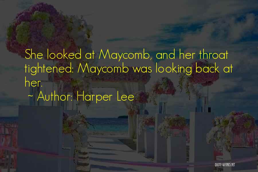 Harper Lee Quotes: She Looked At Maycomb, And Her Throat Tightened: Maycomb Was Looking Back At Her.