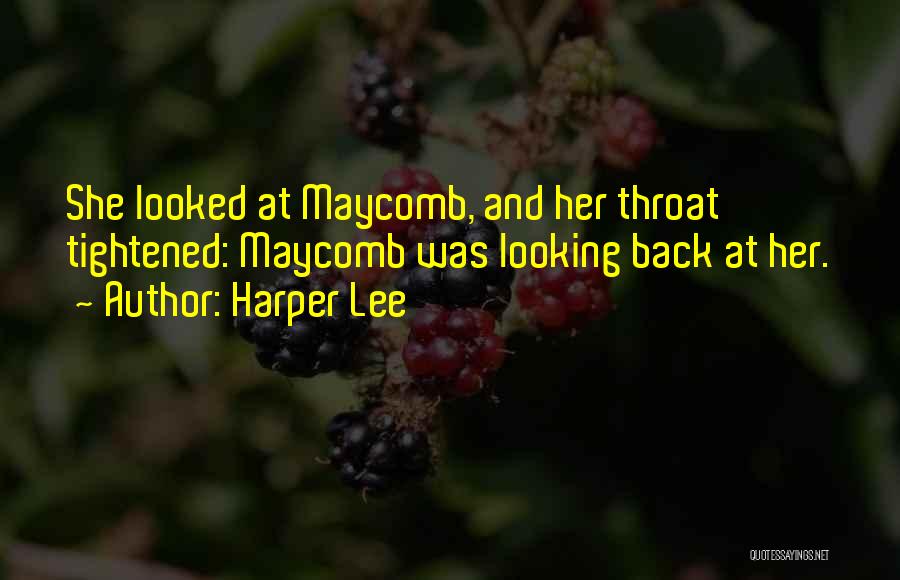 Harper Lee Quotes: She Looked At Maycomb, And Her Throat Tightened: Maycomb Was Looking Back At Her.