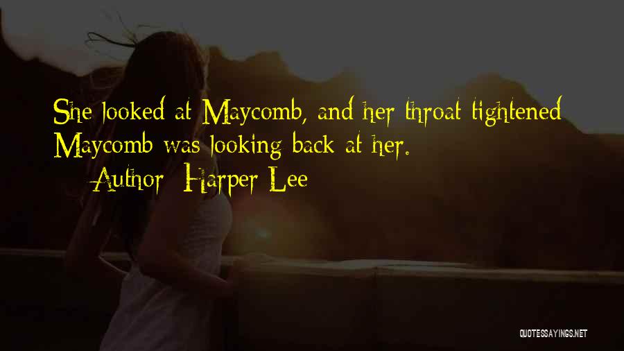 Harper Lee Quotes: She Looked At Maycomb, And Her Throat Tightened: Maycomb Was Looking Back At Her.