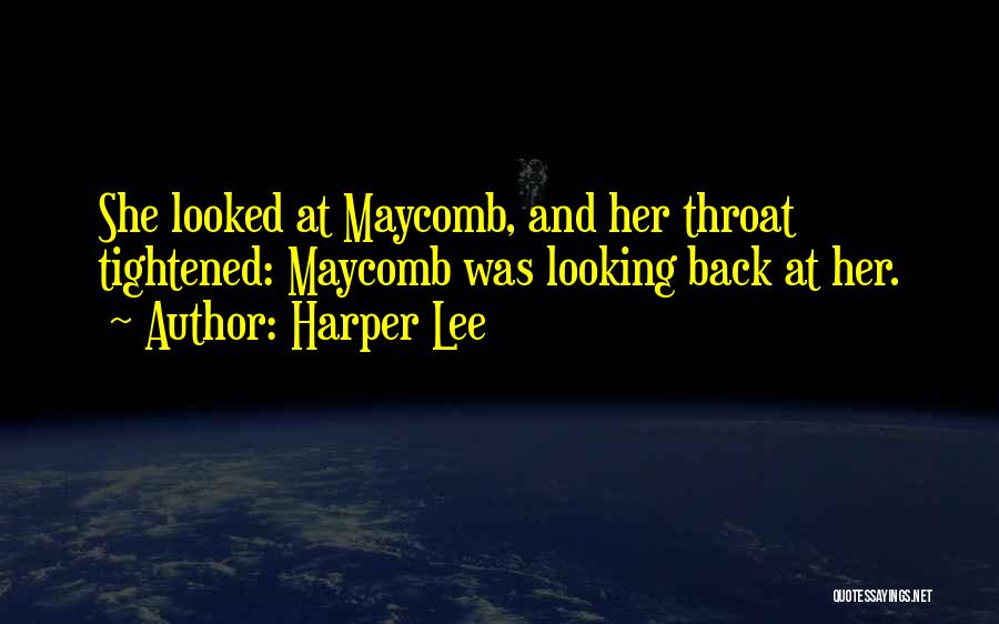 Harper Lee Quotes: She Looked At Maycomb, And Her Throat Tightened: Maycomb Was Looking Back At Her.