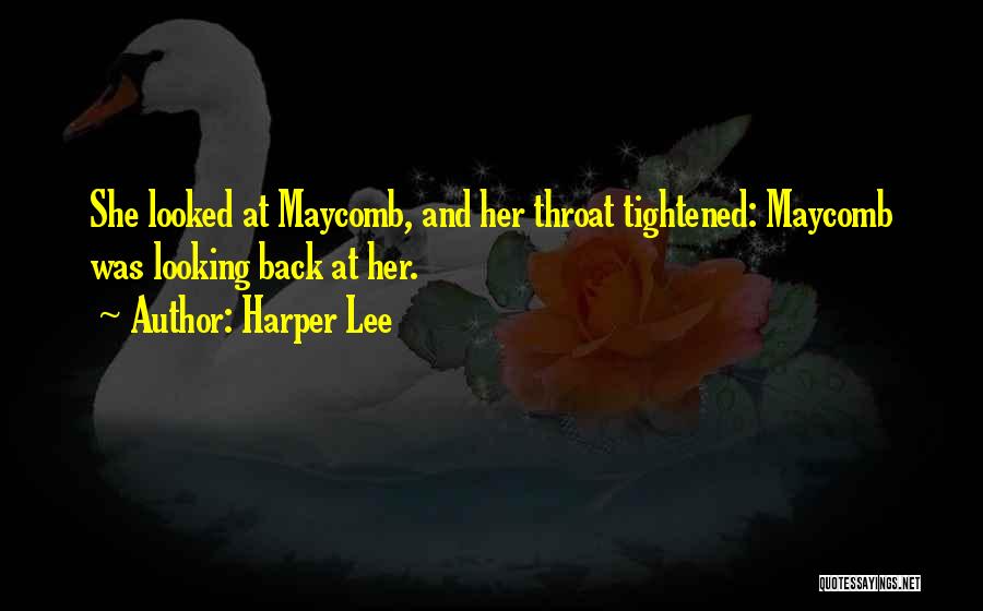 Harper Lee Quotes: She Looked At Maycomb, And Her Throat Tightened: Maycomb Was Looking Back At Her.