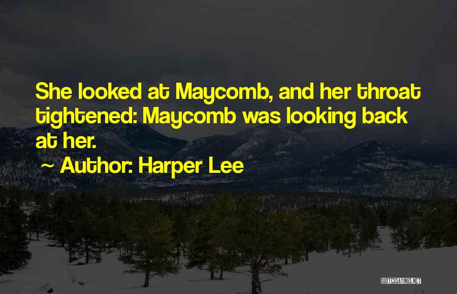 Harper Lee Quotes: She Looked At Maycomb, And Her Throat Tightened: Maycomb Was Looking Back At Her.