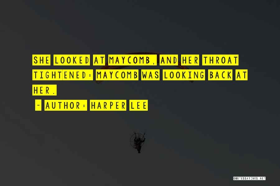 Harper Lee Quotes: She Looked At Maycomb, And Her Throat Tightened: Maycomb Was Looking Back At Her.