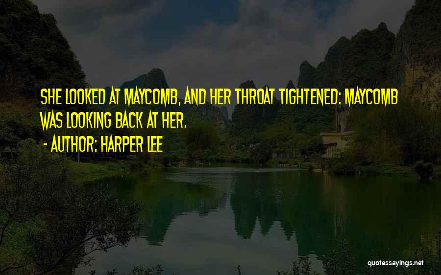 Harper Lee Quotes: She Looked At Maycomb, And Her Throat Tightened: Maycomb Was Looking Back At Her.