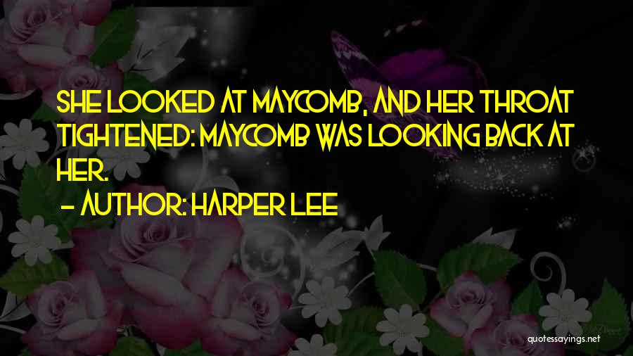 Harper Lee Quotes: She Looked At Maycomb, And Her Throat Tightened: Maycomb Was Looking Back At Her.