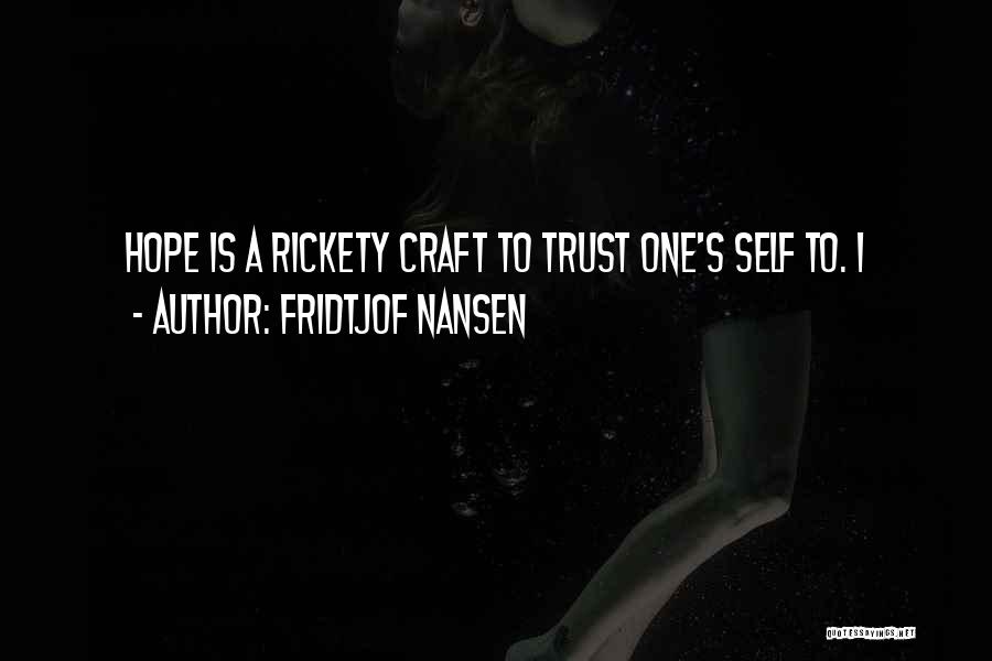 Fridtjof Nansen Quotes: Hope Is A Rickety Craft To Trust One's Self To. I