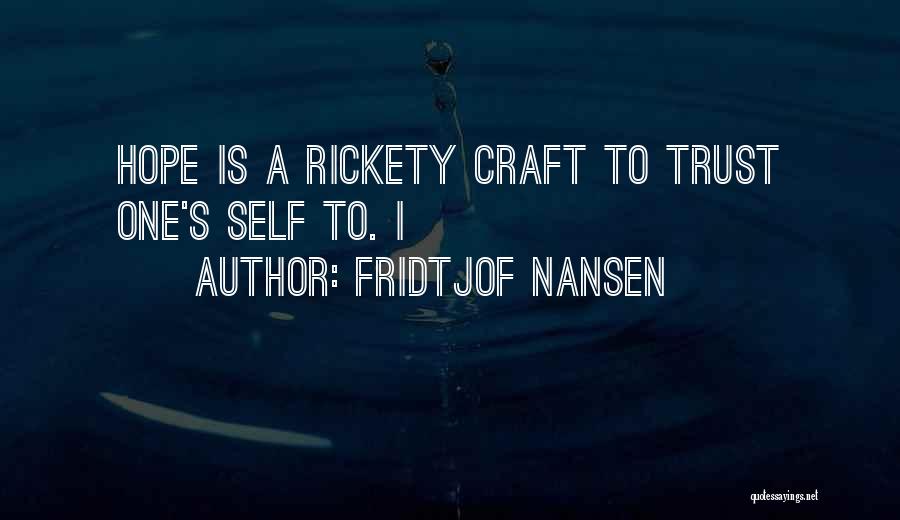 Fridtjof Nansen Quotes: Hope Is A Rickety Craft To Trust One's Self To. I