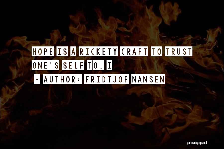 Fridtjof Nansen Quotes: Hope Is A Rickety Craft To Trust One's Self To. I