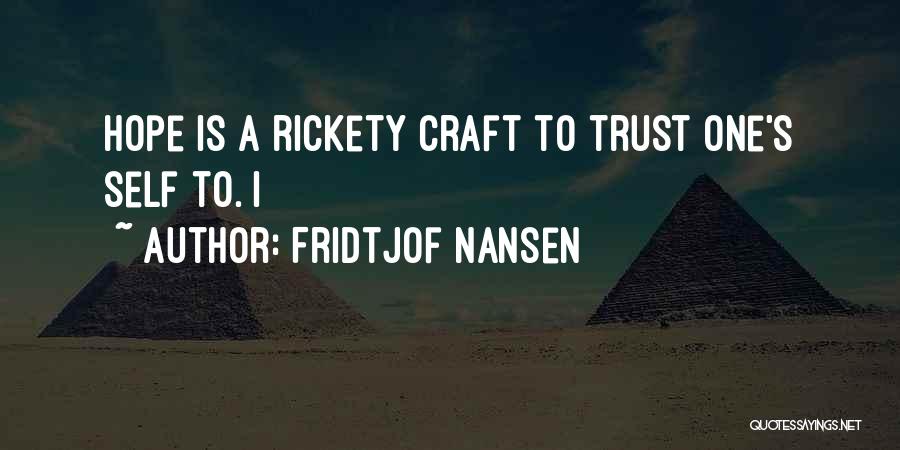 Fridtjof Nansen Quotes: Hope Is A Rickety Craft To Trust One's Self To. I