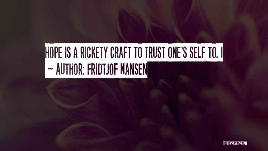 Fridtjof Nansen Quotes: Hope Is A Rickety Craft To Trust One's Self To. I