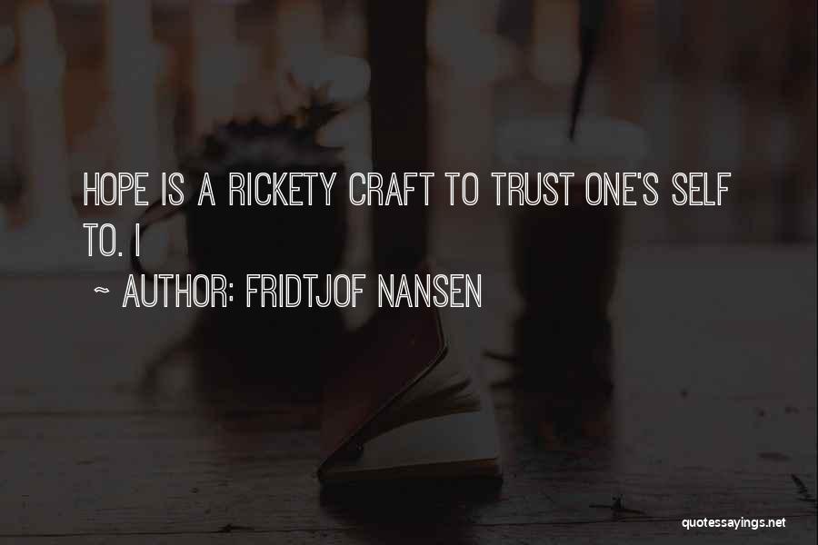 Fridtjof Nansen Quotes: Hope Is A Rickety Craft To Trust One's Self To. I