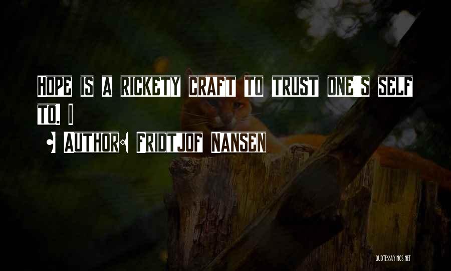 Fridtjof Nansen Quotes: Hope Is A Rickety Craft To Trust One's Self To. I