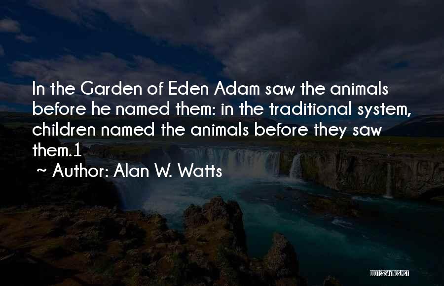 Alan W. Watts Quotes: In The Garden Of Eden Adam Saw The Animals Before He Named Them: In The Traditional System, Children Named The