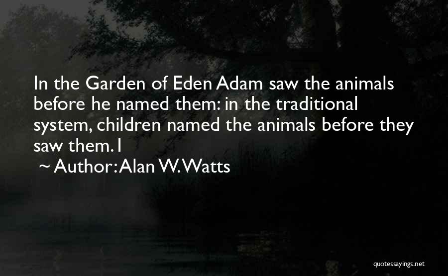 Alan W. Watts Quotes: In The Garden Of Eden Adam Saw The Animals Before He Named Them: In The Traditional System, Children Named The