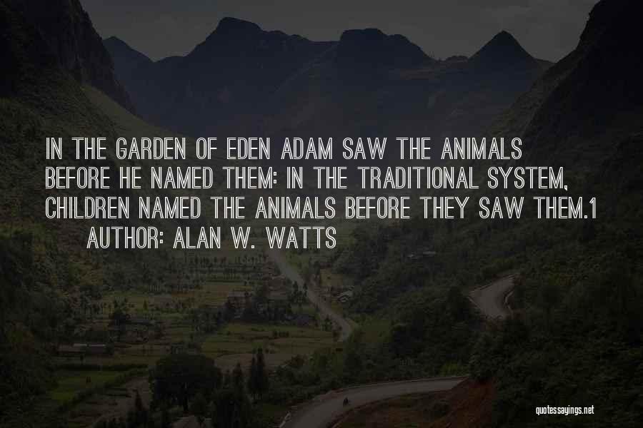 Alan W. Watts Quotes: In The Garden Of Eden Adam Saw The Animals Before He Named Them: In The Traditional System, Children Named The