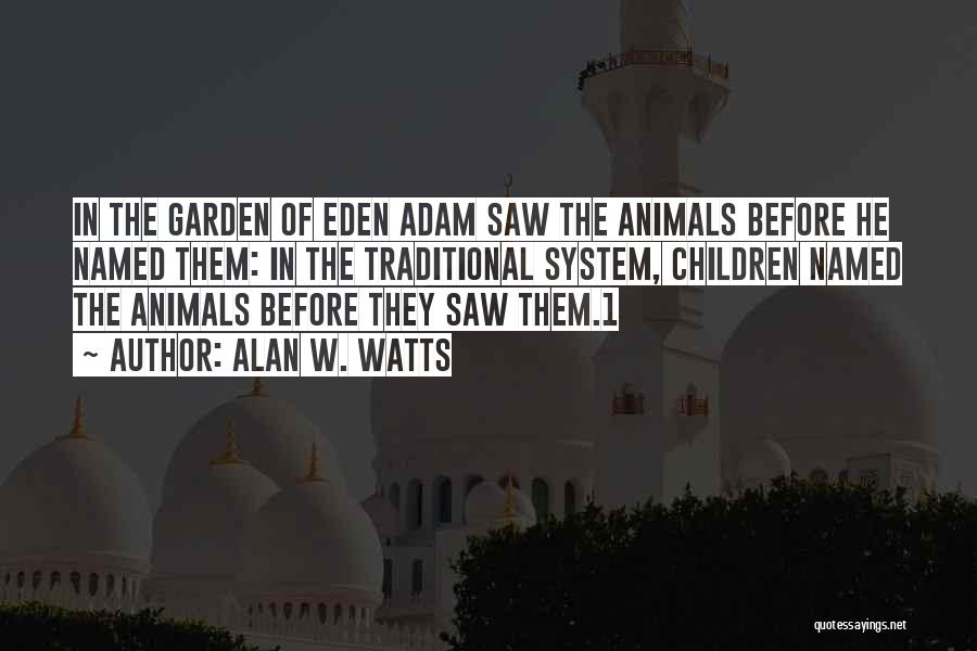 Alan W. Watts Quotes: In The Garden Of Eden Adam Saw The Animals Before He Named Them: In The Traditional System, Children Named The