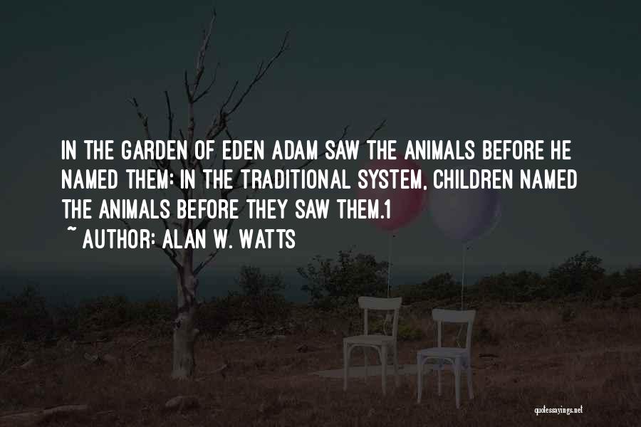 Alan W. Watts Quotes: In The Garden Of Eden Adam Saw The Animals Before He Named Them: In The Traditional System, Children Named The