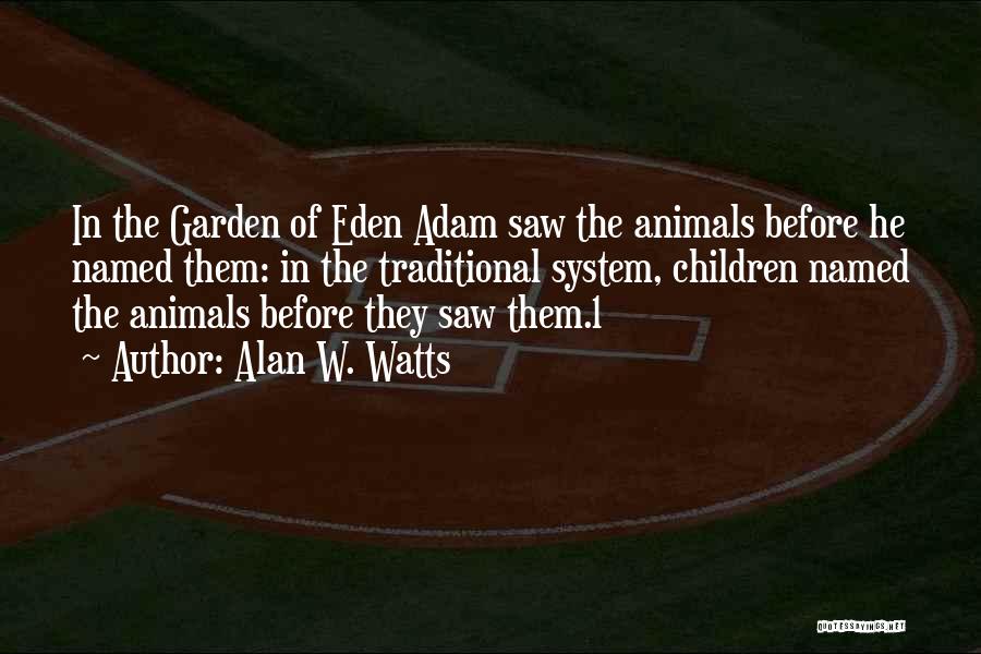 Alan W. Watts Quotes: In The Garden Of Eden Adam Saw The Animals Before He Named Them: In The Traditional System, Children Named The