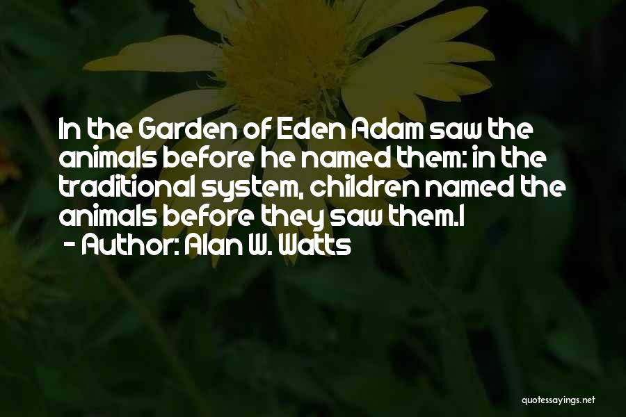 Alan W. Watts Quotes: In The Garden Of Eden Adam Saw The Animals Before He Named Them: In The Traditional System, Children Named The