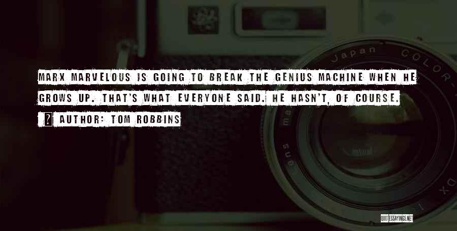 Tom Robbins Quotes: Marx Marvelous Is Going To Break The Genius Machine When He Grows Up. That's What Everyone Said. He Hasn't, Of